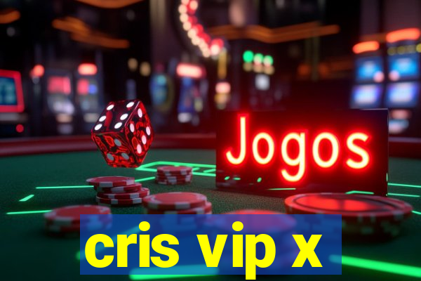 cris vip x
